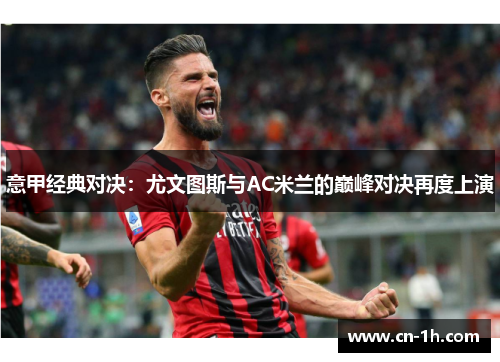 意甲经典对决：尤文图斯与AC米兰的巅峰对决再度上演