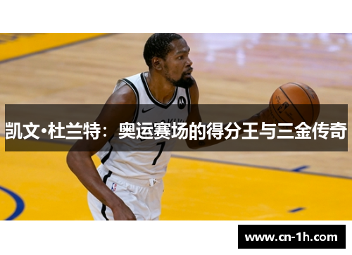 凯文·杜兰特：奥运赛场的得分王与三金传奇