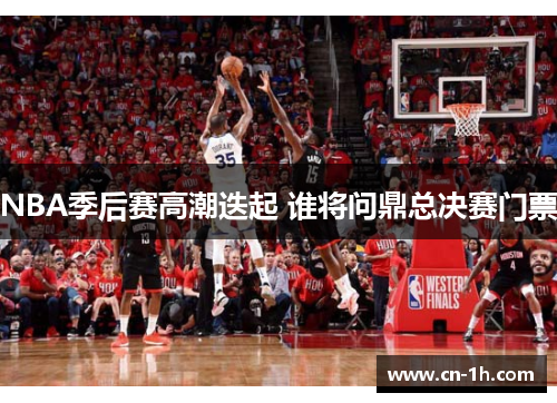 NBA季后赛高潮迭起 谁将问鼎总决赛门票