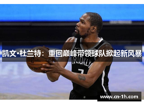凯文·杜兰特：重回巅峰带领球队掀起新风暴