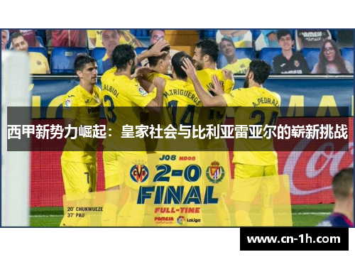 西甲新势力崛起：皇家社会与比利亚雷亚尔的崭新挑战