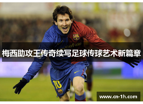 梅西助攻王传奇续写足球传球艺术新篇章